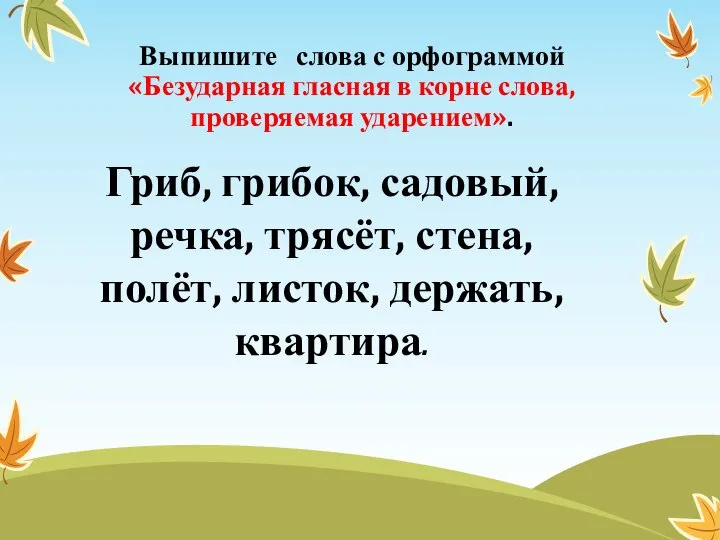 Выпишите слова с орфограммой «Безударная гласная в корне слова, проверяемая ударением». Гриб,