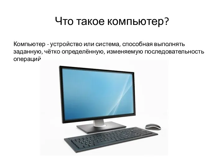 Что такое компьютер? Компьютер - устройство или система, способная выполнять заданную, чётко