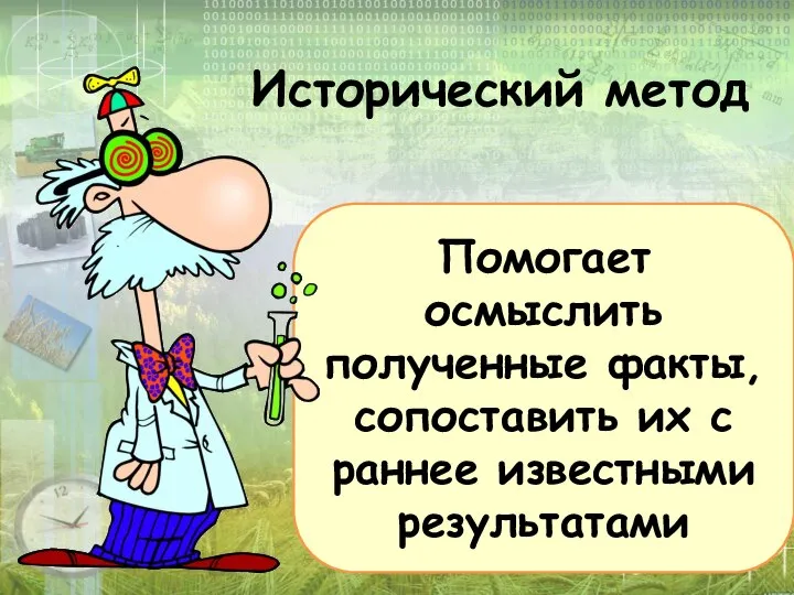 Исторический метод Помогает осмыслить полученные факты, сопоставить их с раннее известными результатами