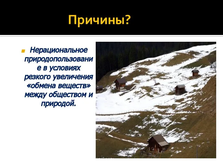 Причины? Нерациональное природопользование в условиях резкого увеличения «обмена веществ» между обществом и природой.