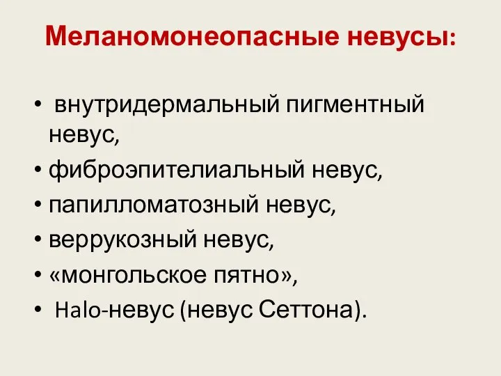 Меланомонеопасные невусы: внутридермальный пигментный невус, фиброэпителиальный невус, папилломатозный невус, веррукозный невус, «монгольское пятно», Halo-невус (невус Сеттона).