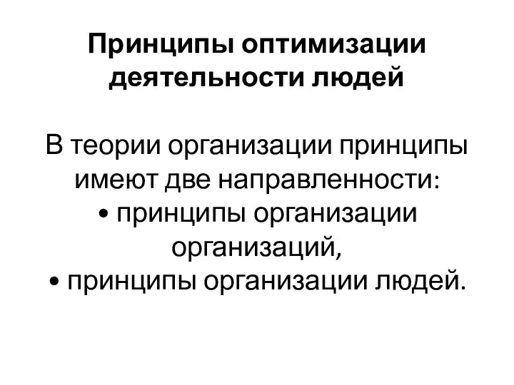 Принципы оптимизации деятельности людей В теории организации принципы имеют две направленности: •