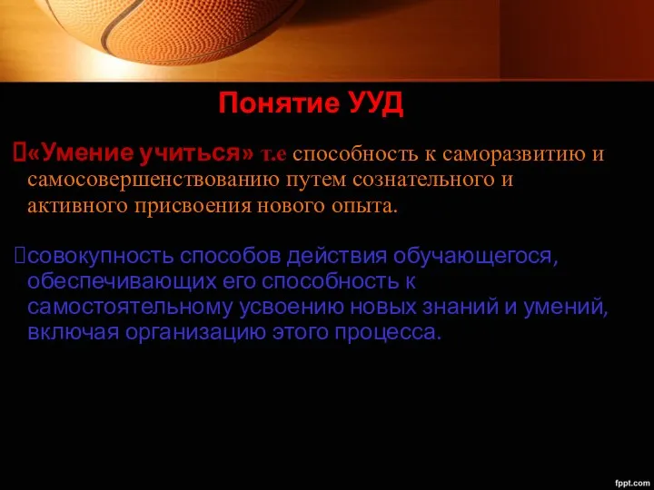 Понятие УУД «Умение учиться» т.е способность к саморазвитию и самосовершенствованию путем сознательного