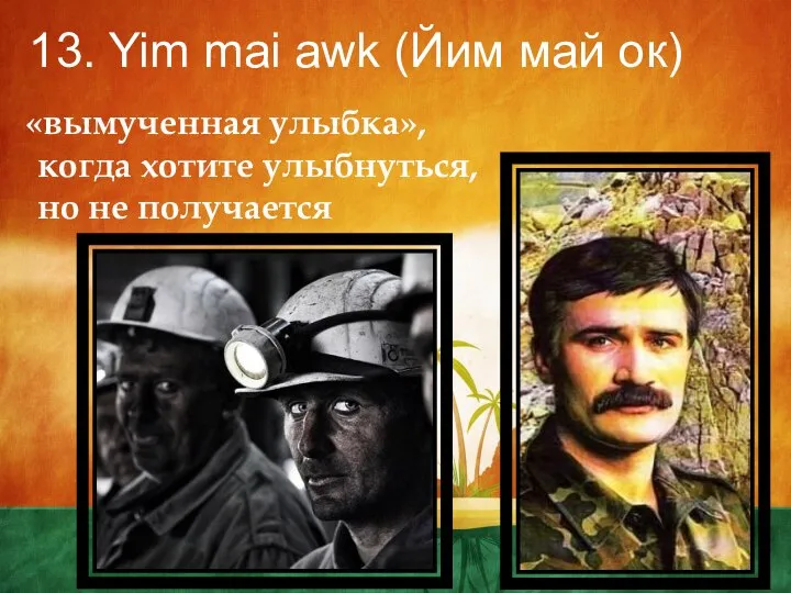 13. Yim mai awk (Йим май ок) «вымученная улыбка», когда хотите улыбнуться, но не получается