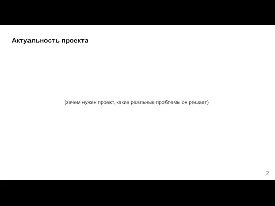 Актуальность проекта (зачем нужен проект, какие реальные проблемы он решает) 2