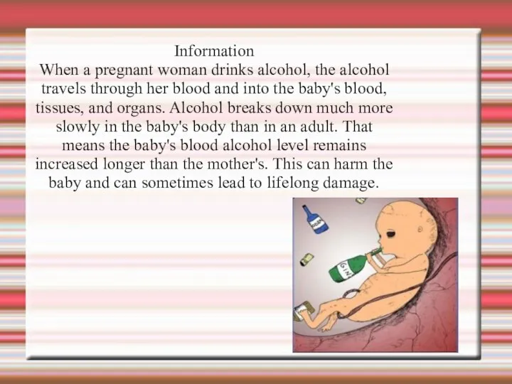 Information When a pregnant woman drinks alcohol, the alcohol travels through her