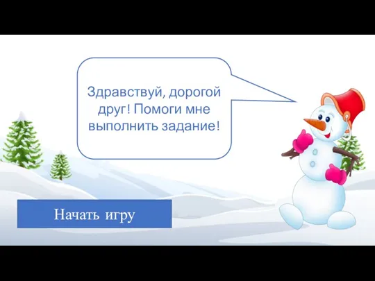 Здравствуй, дорогой друг! Помоги мне выполнить задание! Начать игру