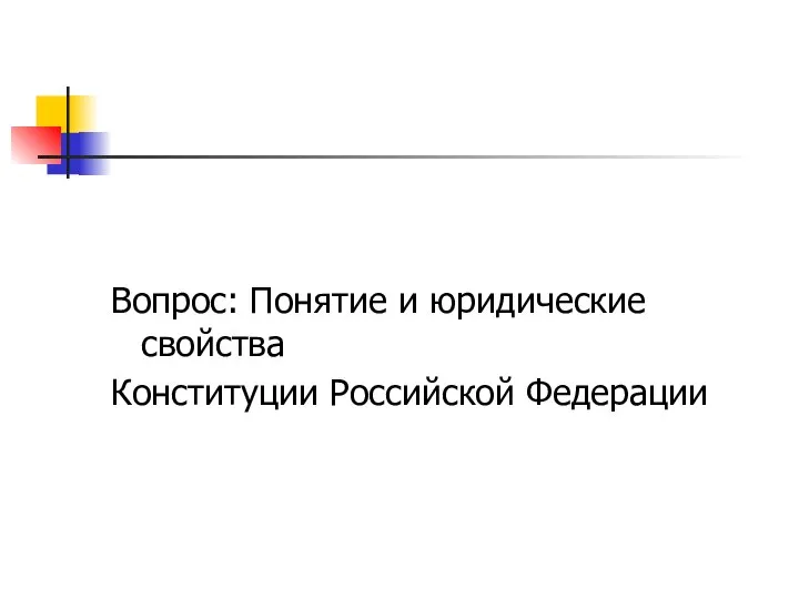 Вопрос: Понятие и юридические свойства Конституции Российской Федерации