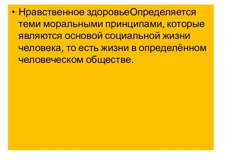 Нравственное здоровьеОпределяется теми моральными принципами, которые являются основой социальной жизни человека, то