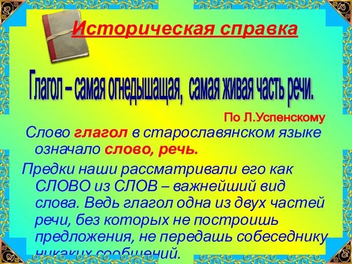 Историческая справка Слово глагол в старославянском языке означало слово, речь. Предки наши