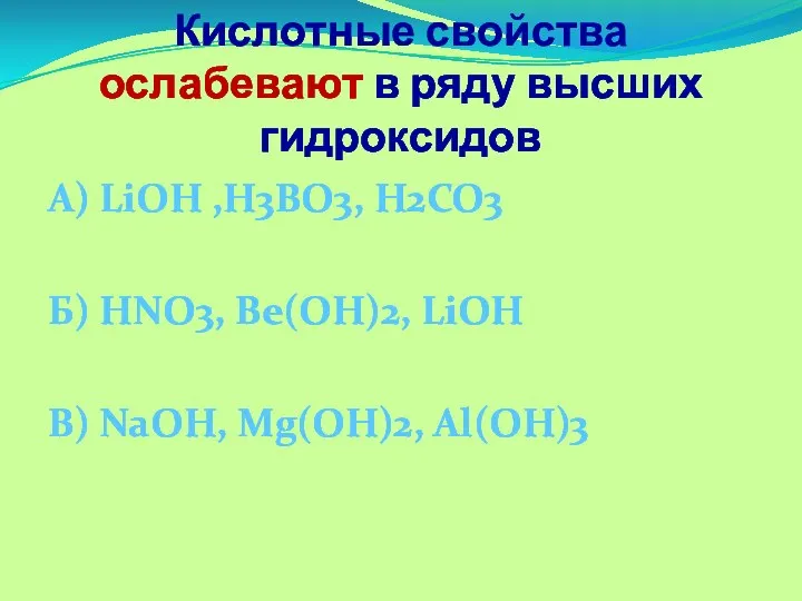Кислотные свойства ослабевают в ряду высших гидроксидов А) LiOH ,H3BO3, H2CO3 Б)