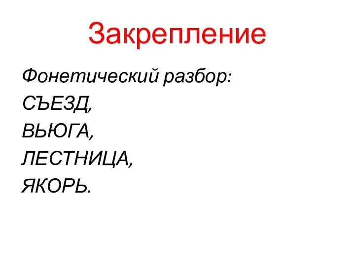 Закрепление Фонетический разбор: СЪЕЗД, ВЬЮГА, ЛЕСТНИЦА, ЯКОРЬ.