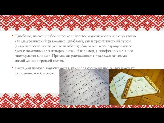 Цимбалы, имеющие большое количество разновидностей, могут иметь как диатонический (народные цимбалы), так