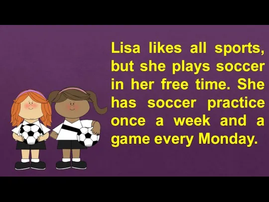 Lisa likes all sports, but she plays soccer in her free time.