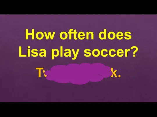 How often does Lisa play soccer? Twice a week.