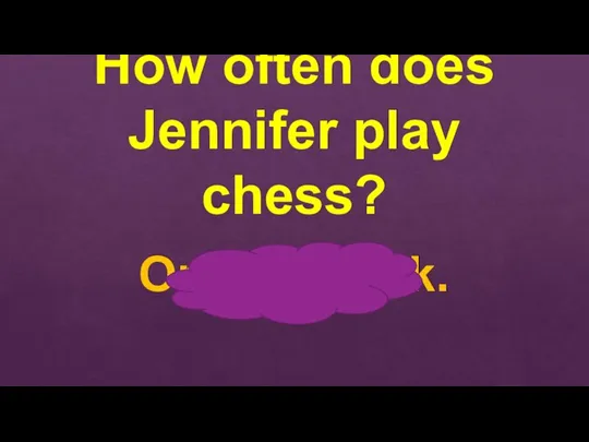 How often does Jennifer play chess? Once a week.