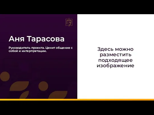 Аня Тарасова Руководитель проекта. Ценит общение с собой и интерпретации. Здесь можно разместить подходящее изображение