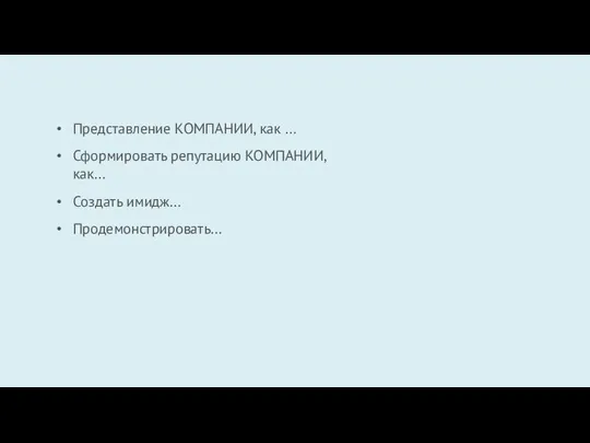 Представление КОМПАНИИ, как … Сформировать репутацию КОМПАНИИ, как… Создать имидж… Продемонстрировать…