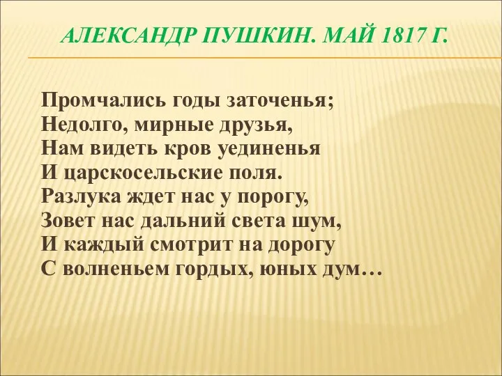 АЛЕКСАНДР ПУШКИН. МАЙ 1817 Г. Промчались годы заточенья; Недолго, мирные друзья, Нам