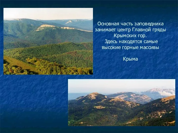 Основная часть заповедника занимает центр Главной гряды Крымских гор. Здесь находятся самые высокие горные массивы Крыма