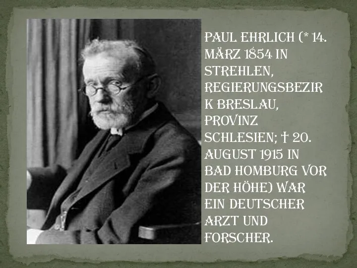 Paul Ehrlich (* 14. März 1854 in Strehlen, Regierungsbezirk Breslau, Provinz Schlesien;