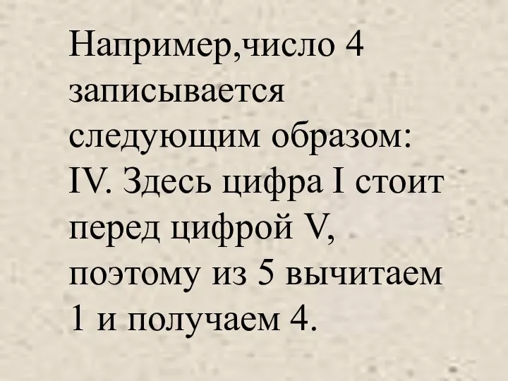 Например,число 4 записывается следующим образом: IV. Здесь цифра I стоит перед цифрой