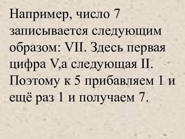 Например, число 7 записывается следующим образом: VII. Здесь первая цифра V,а следующая