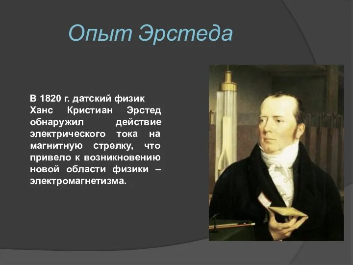 Опыт Эрстеда В 1820 г. датский физик Ханс Кристиан Эрстед обнаружил действие