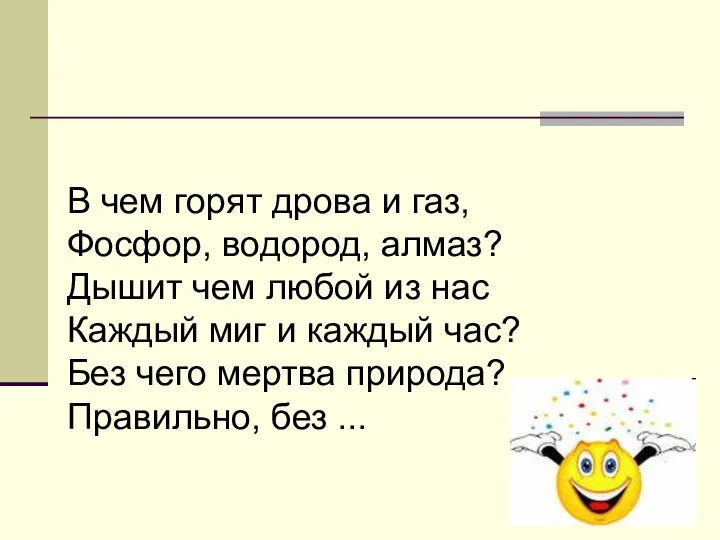 В чем горят дрова и газ, Фосфор, водород, алмаз? Дышит чем любой