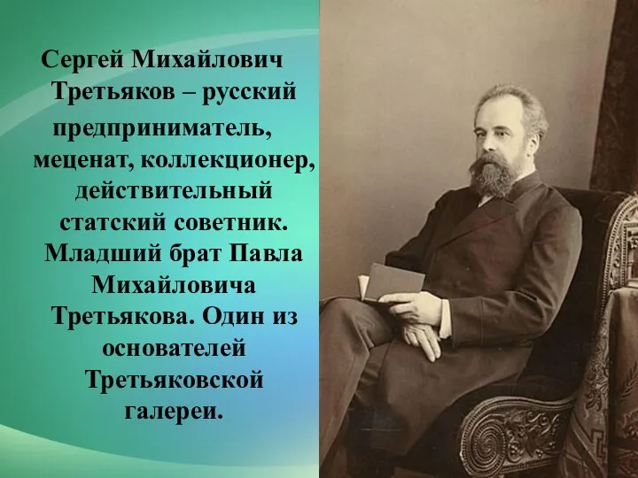 Сергей Михайлович Третьяков – русский предприниматель, меценат, коллекционер, действительный статский советник. Младший