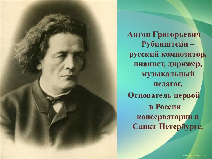 Антон Григорьевич Рубинштейн – русский композитор, пианист, дирижер, музыкальный педагог. Основатель первой