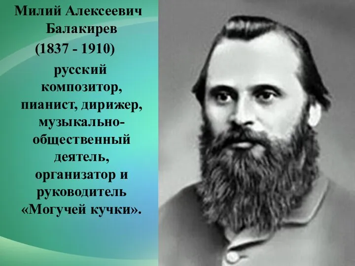 Милий Алексеевич Балакирев (1837 - 1910) русский композитор, пианист, дирижер, музыкально-общественный деятель,