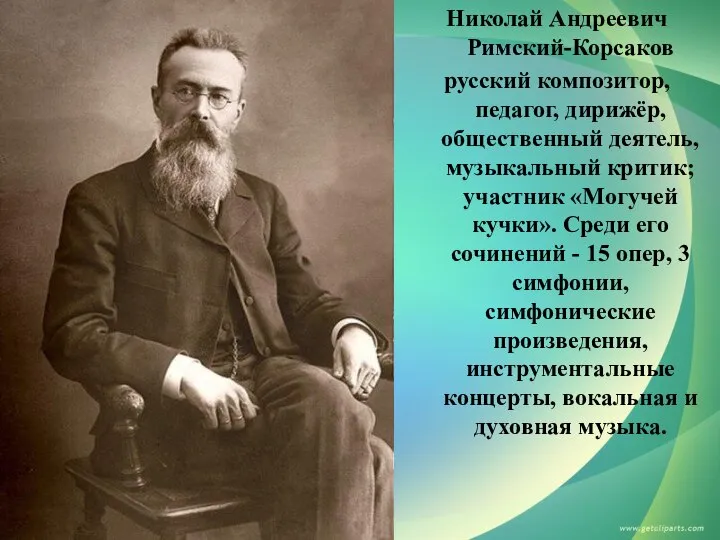 Николай Андреевич Римский-Корсаков русский композитор, педагог, дирижёр, общественный деятель, музыкальный критик; участник