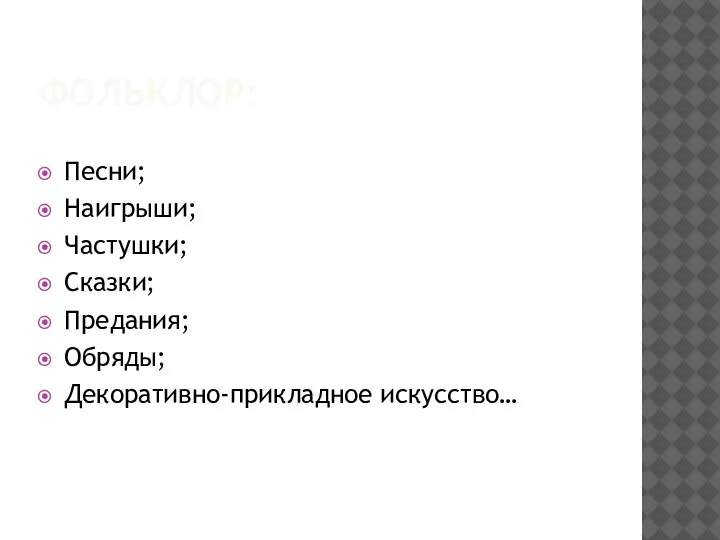 ФОЛЬКЛОР: Песни; Наигрыши; Частушки; Сказки; Предания; Обряды; Декоративно-прикладное искусство…