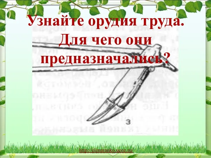 http://elenaranko.ucoz.ru/ Узнайте орудия труда. Для чего они предназначались?