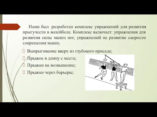 Нами был разработан комплекс упражнений для развития прыгучести в волейболе. Комплекс включает: