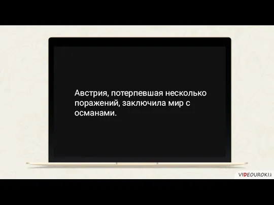 Австрия, потерпевшая несколько поражений, заключила мир с османами.