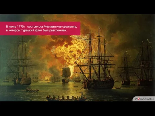 В июне 1770 г. состоялось Чесменское сражение, в котором турецкий флот был разгромлен.