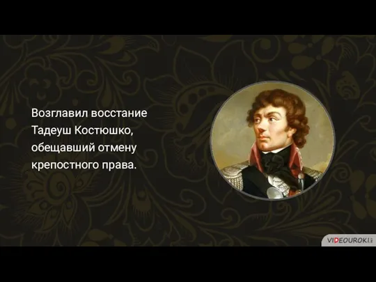 Возглавил восстание Тадеуш Костюшко, обещавший отмену крепостного права.