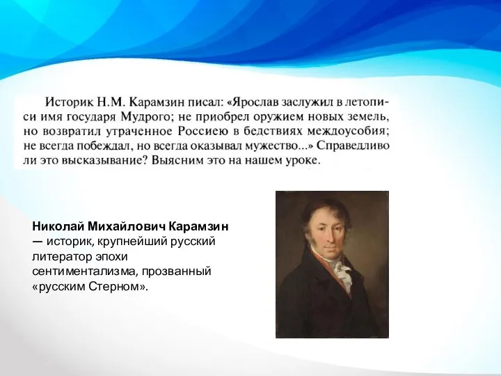 Николай Михайлович Карамзин — историк, крупнейший русский литератор эпохи сентиментализма, прозванный «русским Стерном».