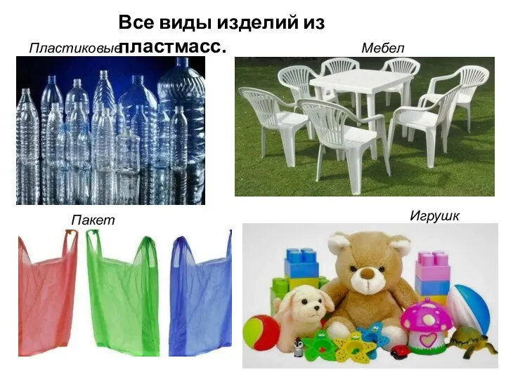 Все виды изделий из пластмасс. Пластиковые бутылки Пакеты Мебель Игрушки