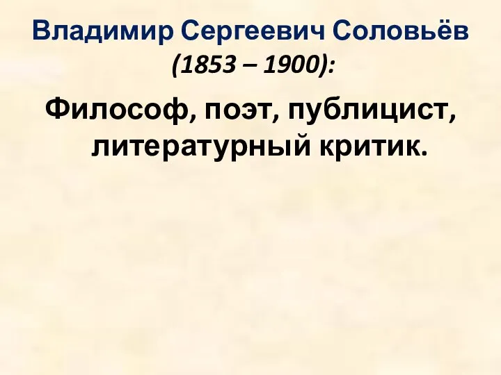 Владимир Сергеевич Соловьёв (1853 – 1900): Философ, поэт, публицист, литературный критик.