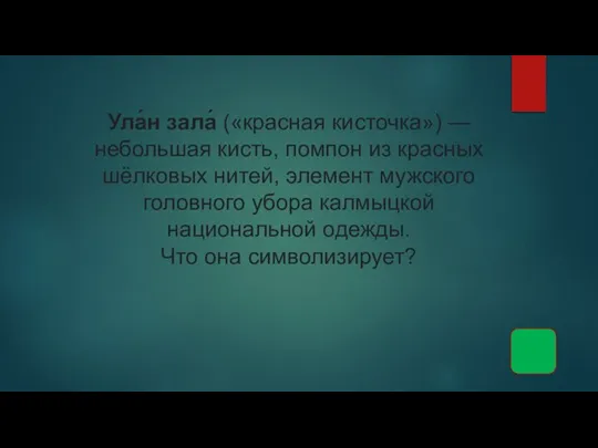 Ула́н зала́ («красная кисточка») — небольшая кисть, помпон из красных шёлковых нитей,