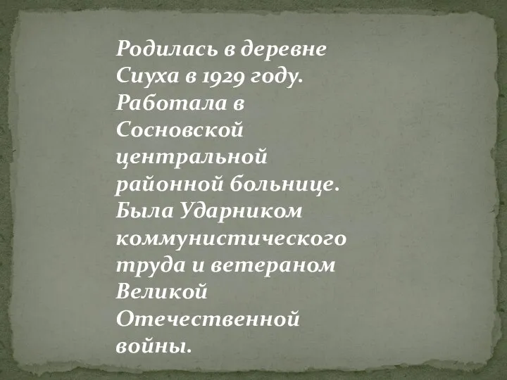 Родилась в деревне Сиуха в 1929 году. Работала в Сосновской центральной районной