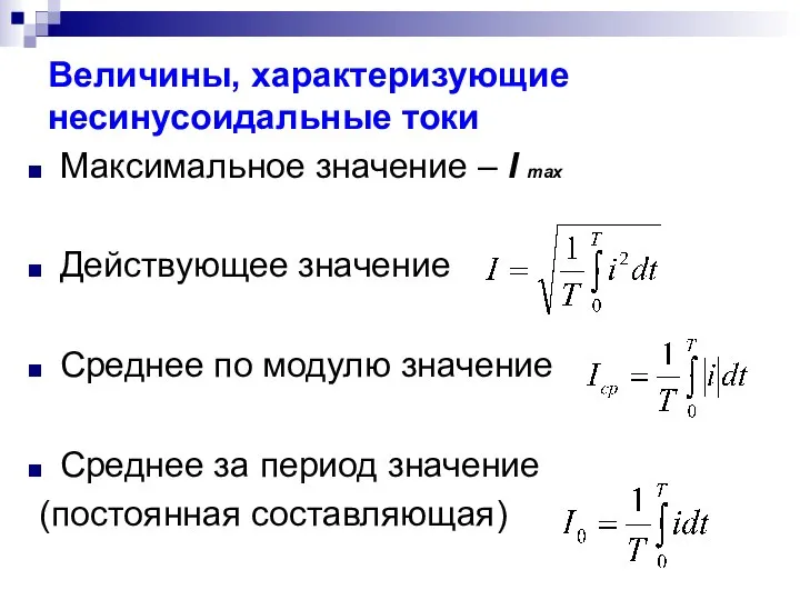 Величины, характеризующие несинусоидальные токи Максимальное значение – I max Действующее значение Среднее