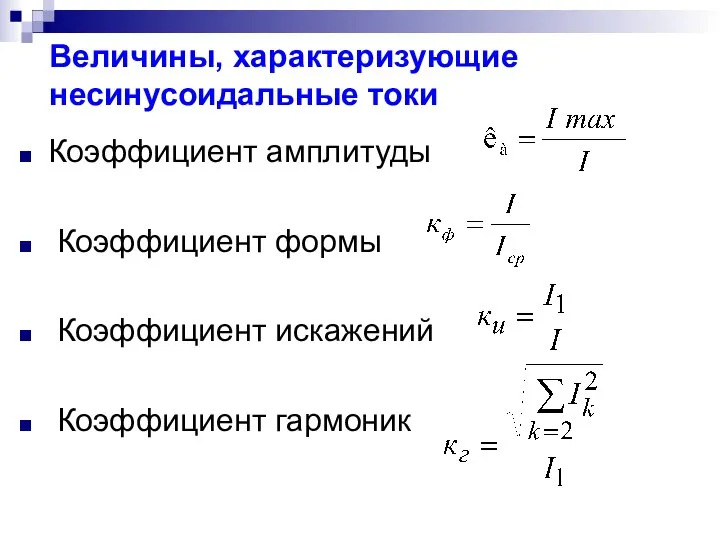 Величины, характеризующие несинусоидальные токи Коэффициент амплитуды Коэффициент формы Коэффициент искажений Коэффициент гармоник