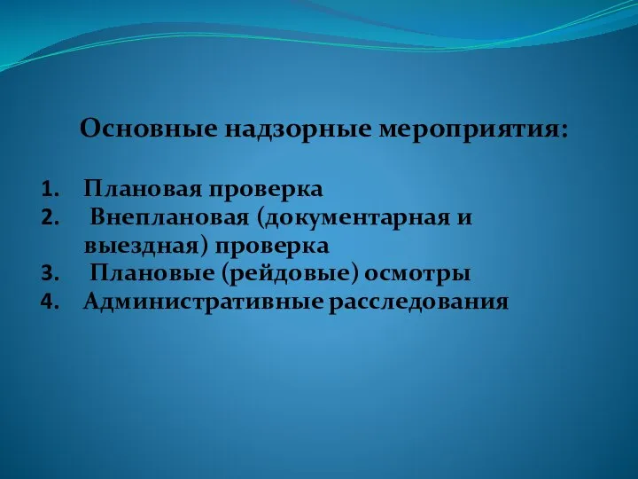 Основные надзорные мероприятия: Плановая проверка Внеплановая (документарная и выездная) проверка Плановые (рейдовые) осмотры Административные расследования