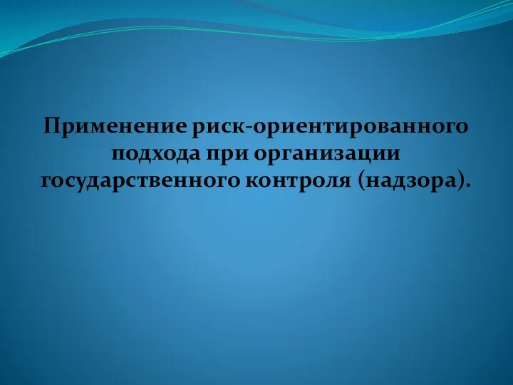 Применение риск-ориентированного подхода при организации государственного контроля (надзора).