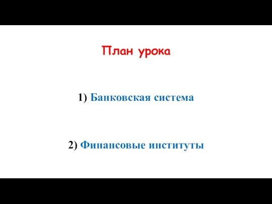 План урока 1) Банковская система 2) Финансовые институты