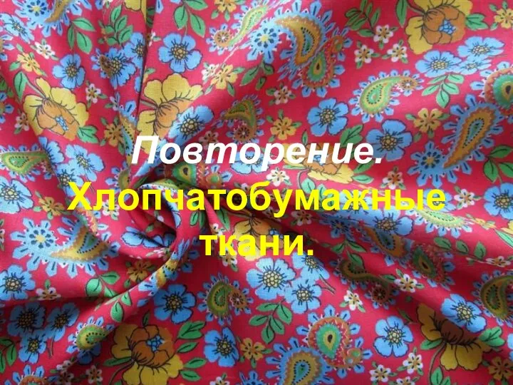 Повторение. Хлопчатобумажные ткани.